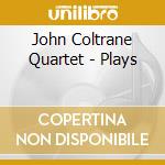 John Coltrane Quartet - Plays cd musicale di John Coltrane Quartet