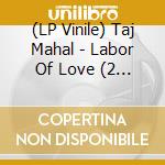 (LP Vinile) Taj Mahal - Labor Of Love (2 Lp)
