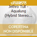 Jethro Tull - Aqualung (Hybrid Stereo Sacd) cd musicale