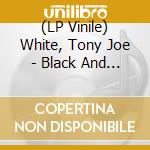 (LP Vinile) White, Tony Joe - Black And White -Hq- lp vinile