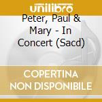 Peter, Paul & Mary - In Concert (Sacd) cd musicale di Peter Paul & Mary