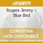 Rogers Jimmy - Blue Bird cd musicale di Rogers Jimmy