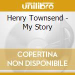 Henry Townsend - My Story cd musicale di Townsend Henry