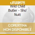 Wild Child Butler - Sho' Nutt cd