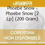 Phoebe Snow - Phoebe Snow [2 Lp] (200 Gram) cd musicale di Phoebe Snow