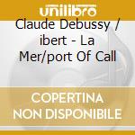 Claude Debussy / ibert - La Mer/port Of Call cd