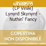 (LP Vinile) Lynyrd Skynyrd - Nuthin' Fancy lp vinile di Lynyrd Skynyrd