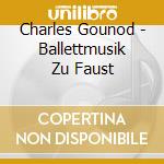 Charles Gounod - Ballettmusik Zu Faust cd