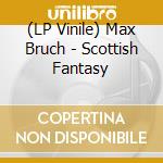 (LP Vinile) Max Bruch - Scottish Fantasy lp vinile di Max Bruch
