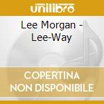 Lee Morgan - Lee-Way cd musicale di Lee Morgan