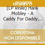 (LP Vinile) Hank Mobley - A Caddy For Daddy (2 Lp) lp vinile di Hank Mobley