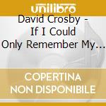 David Crosby - If I Could Only Remember My Name cd