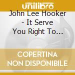 John Lee Hooker - It Serve You Right To Suffer (Sacd) cd musicale di John Lee Hooker