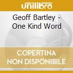 Geoff Bartley - One Kind Word cd musicale di Geoff Bartley