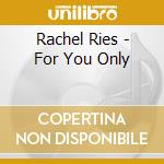 Rachel Ries - For You Only cd musicale di Rachel Ries