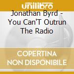 Jonathan Byrd - You Can'T Outrun The Radio cd