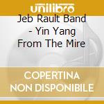 Jeb Rault Band - Yin Yang From The Mire cd