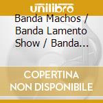Banda Machos / Banda Lamento Show / Banda Arkangel - Cumbias De Todo Un Poco cd musicale di Banda Machos / Banda Lamento Show / Banda Arkangel