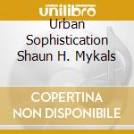 Urban Sophistication Shaun H. Mykals cd