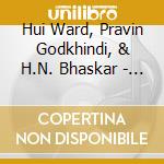 Hui Ward, Pravin Godkhindi, & H.N. Bhaskar - Omcreation, Vol. I - Satchitananda cd