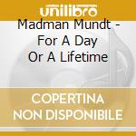 Madman Mundt - For A Day Or A Lifetime cd