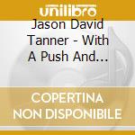 Jason David Tanner - With A Push And A Shove cd musicale di Jason David Tanner