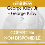 George Kilby Jr - George Kilby Jr cd