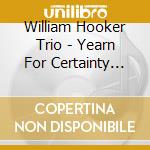William Hooker Trio - Yearn For Certainty -Digi- cd musicale di William Hooker Trio