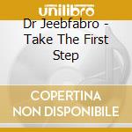 Dr Jeebfabro - Take The First Step cd musicale di Dr Jeebfabro