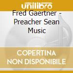 Fred Gaertner - Preacher Sean Music cd
