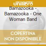Bamazooka - Bamazooka - One Woman Band cd musicale di Bamazooka