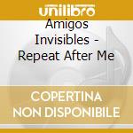 Amigos Invisibles - Repeat After Me cd musicale di Amigos Invisibles