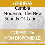 Cumbia Moderna: The New Sounds Of Latin Music cd