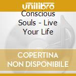 Conscious Souls - Live Your Life cd
