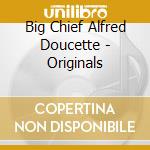 Big Chief Alfred Doucette - Originals cd musicale di Big Chief Alfred Doucette