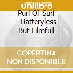 Purl Of Surf - Batteryless But Filmfull cd