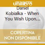 Daniel Kobialka - When You Wish Upon A Star cd musicale di Daniel Kobialka