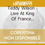 Teddy Wilson - Live At King Of France.. cd musicale di Teddy Wilson