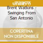 Brent Watkins - Swinging From San Antonio cd