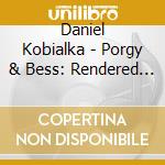 Daniel Kobialka - Porgy & Bess: Rendered By Daniel Kobialka cd