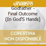 Godfather - Final Outcome (In God'S Hands) cd musicale di Godfather