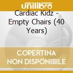 Cardiac Kidz - Empty Chairs (40 Years) cd