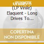 (LP Vinile) Elaquent - Long Drives To Nowhere(Lp) vinile