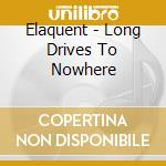 Elaquent - Long Drives To Nowhere cd