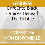 Drift Into Black - Voices Beneath The Rubble cd