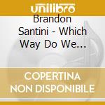 Brandon Santini - Which Way Do We Go? cd