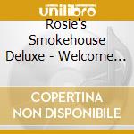 Rosie's Smokehouse Deluxe - Welcome To The Smokehouse cd