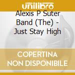 Alexis P Suter Band (The) - Just Stay High cd