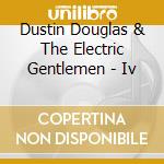 Dustin Douglas & The Electric Gentlemen - Iv cd