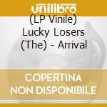 (LP Vinile) Lucky Losers (The) - Arrival vinile